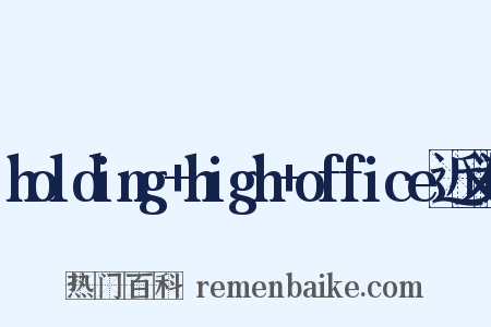 holding+high+office近义词是什么意思的图片
